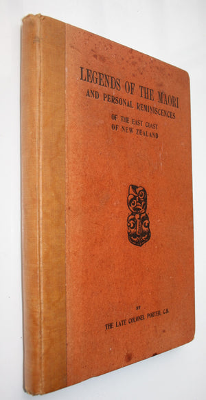 Legends of the Maori and Personal Reminiscences of the East Coast of New Zealand by The Late Colonel Porter.