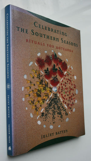 Celebrating the Southern Seasons Rituals for Aotearoa. By Juliet Batten