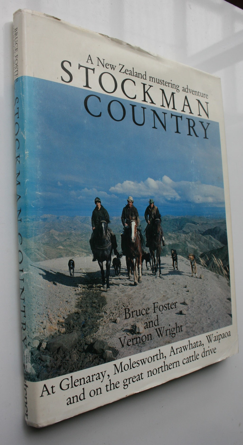 Stockman Country, A New Zealand Mustering Adventure: at Glenaray, Molesworth, Arawhata, Waipaoa, Great Northern Cattle Drive By Bruce Foster & Vernon Wright.