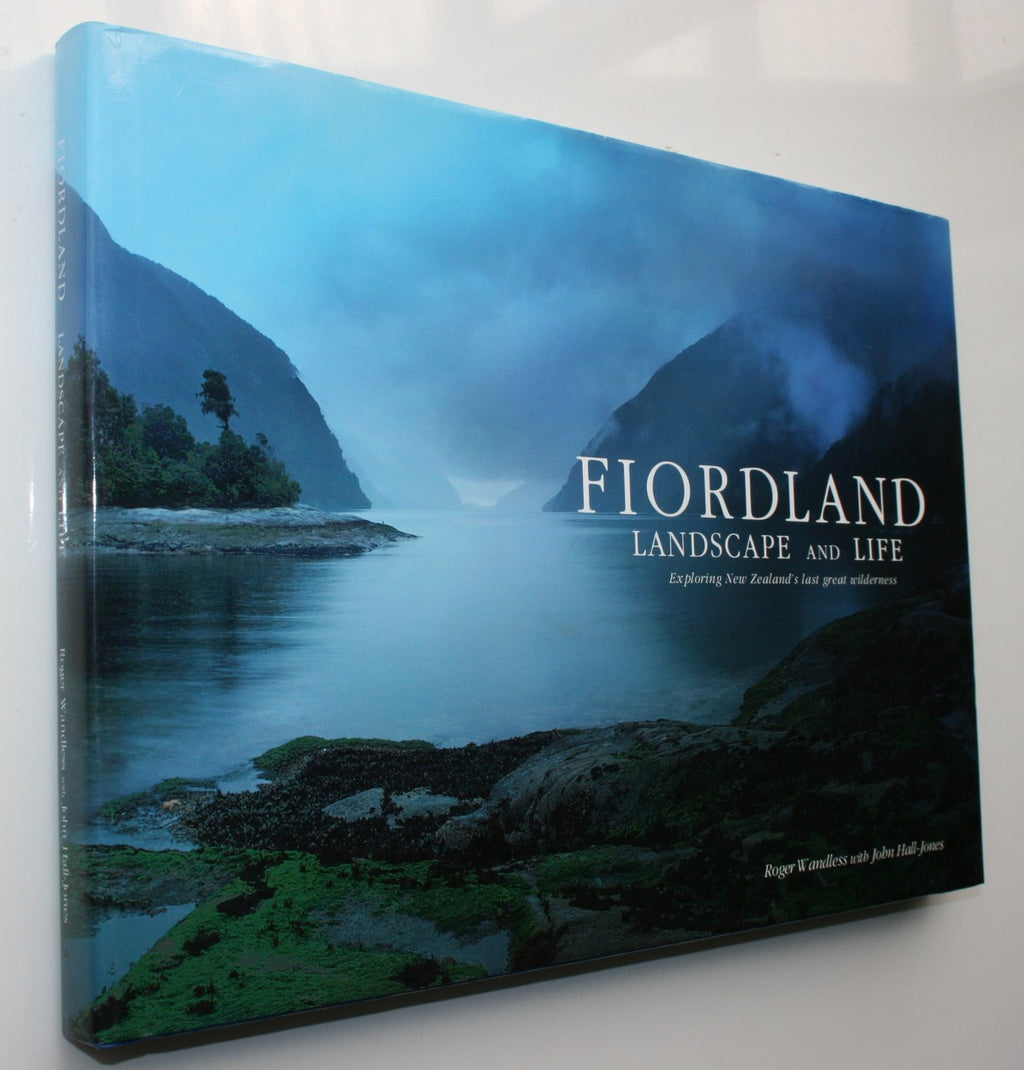 Fiordland: Landscape and Life: Exploring New Zealand's Last Great Wilderness by Roger Wandless; John Hall-Jones.