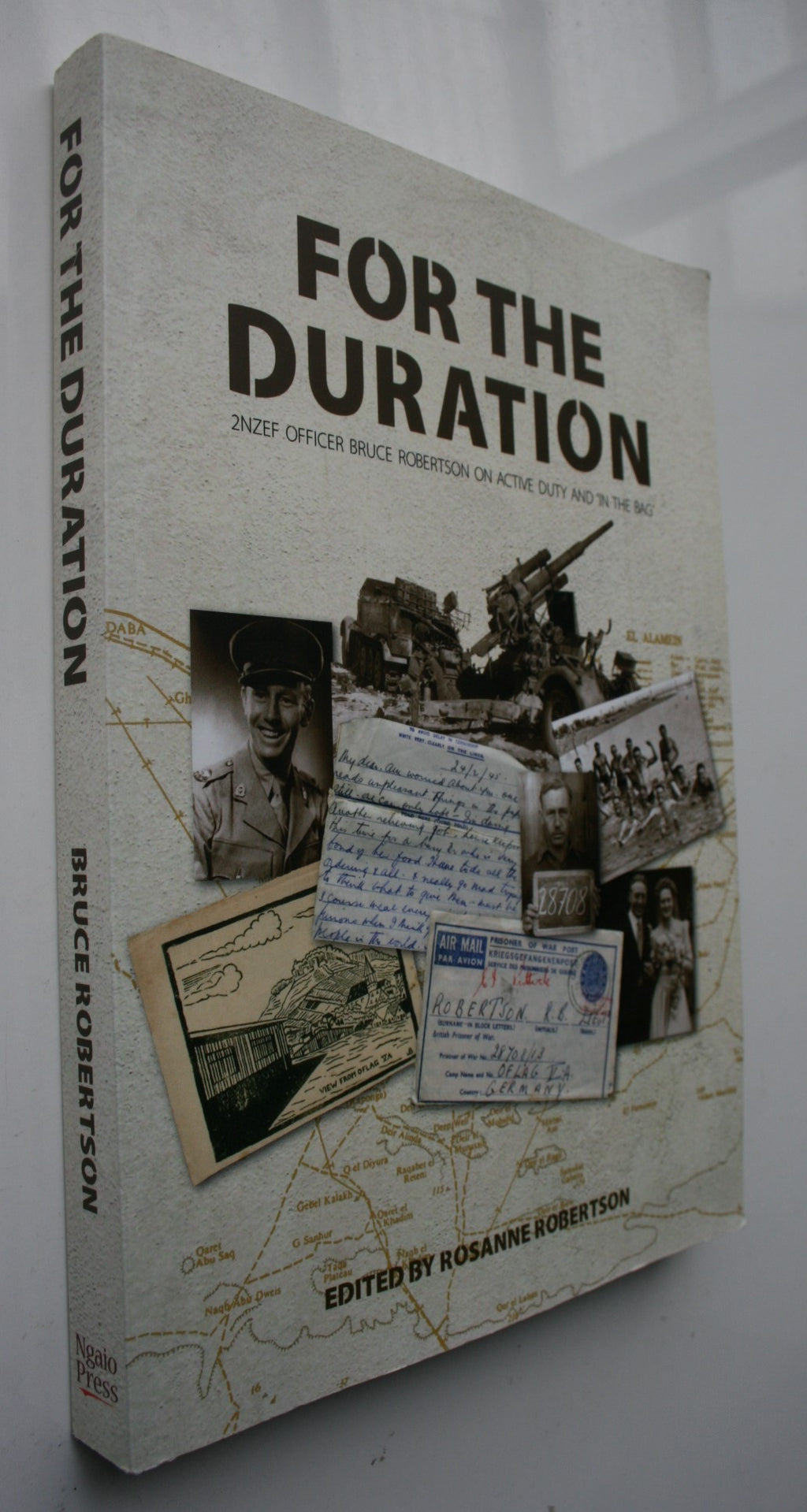 For the Duration 2NZEF Officer Bruce Robertson on Active Duty and 'in the Bag' By Rosanne Robertson (Edited by).