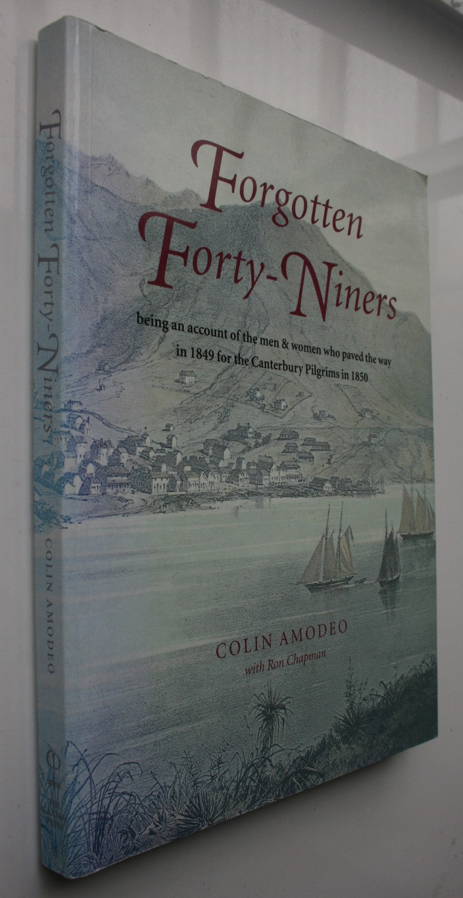 Forgotten Forty-Niners: Being an Account of the Men & Women Who Paved the Way in 1849 for the Canterbury Pilgrims in 1850 by Colin Amodeo. SIGNED BY AUTHOR.