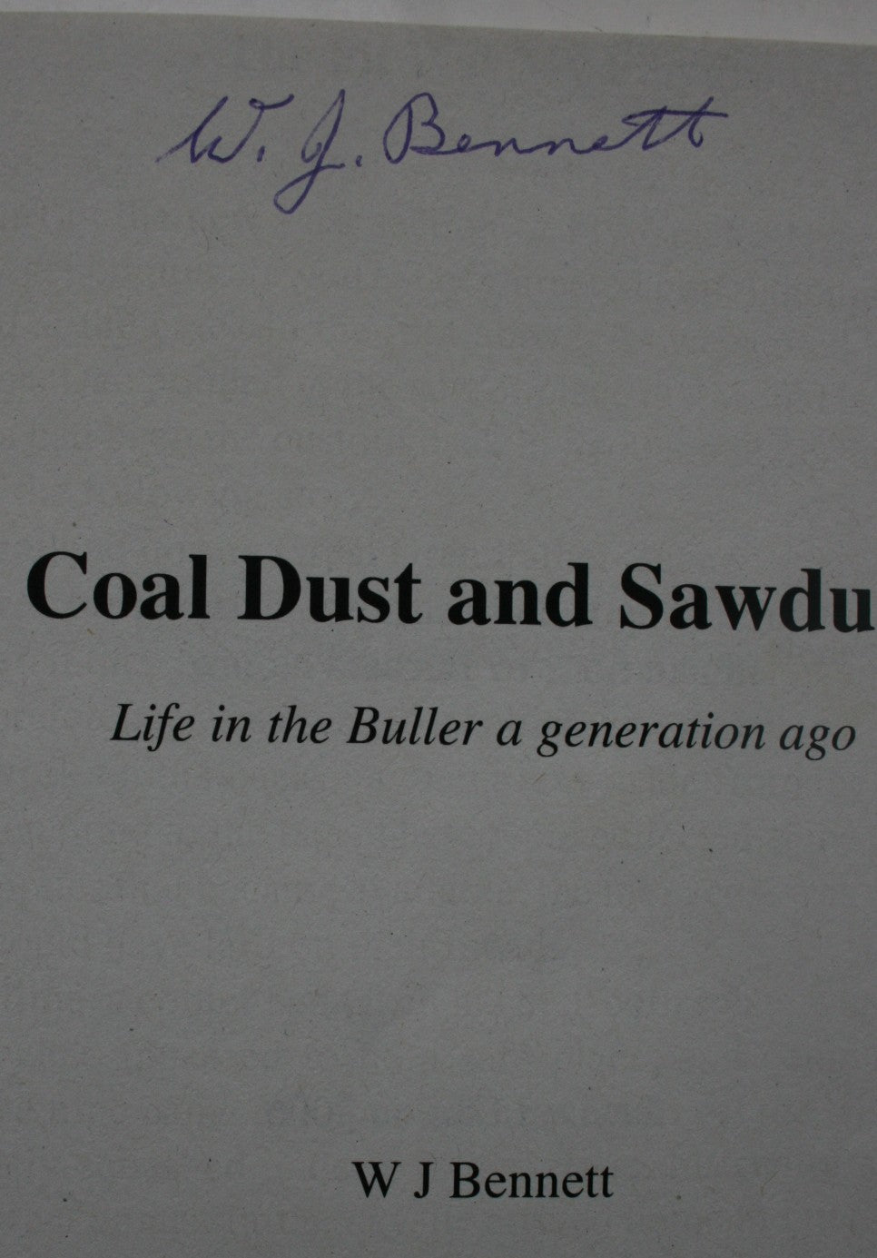 Coal Dust and Sawdust: Life in the Buller a Generation Ago. SIGNED BY AUTHOR W. J. Bennett.