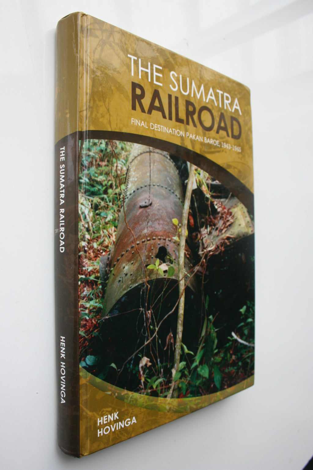 The Sumatra Railroad Final Destination Pakan Baroe, 1943-1945 By Henk Hovinga.