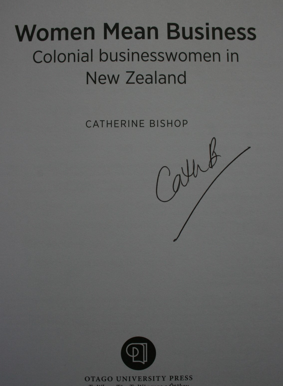 Women Mean Business Colonial Businesswomen in New Zealand by Catherine Bishop. SIGNED BY AUTHOR.
