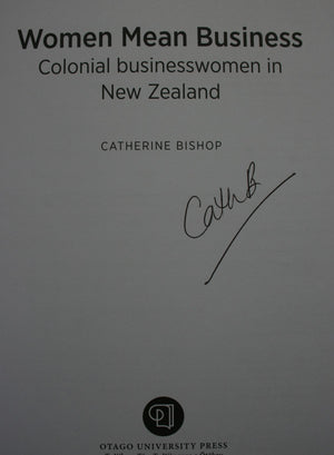 Women Mean Business Colonial Businesswomen in New Zealand by Catherine Bishop. SIGNED BY AUTHOR.