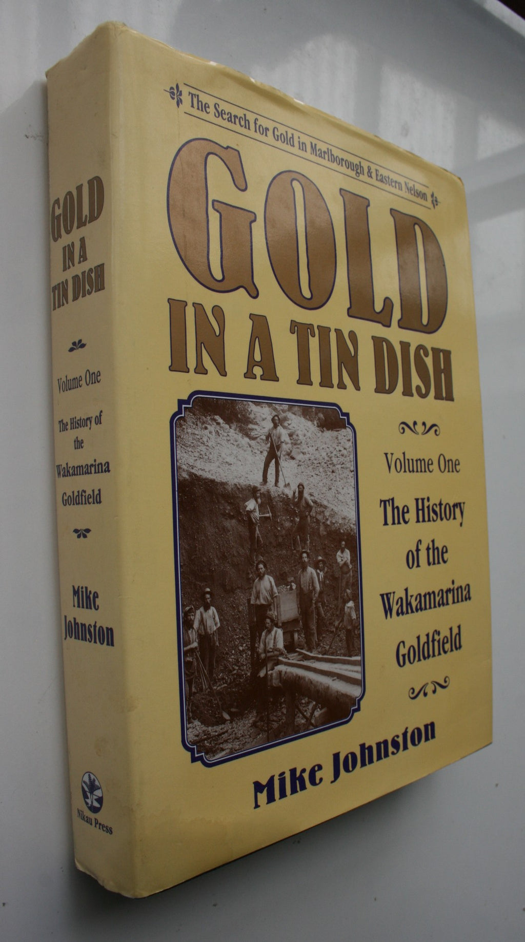 Gold in a Tin Dish: The Search for Gold in Marlborough and Eastern Nelson: Volume One. The History of the Wakamarina Goldfield by Mike Johnston.