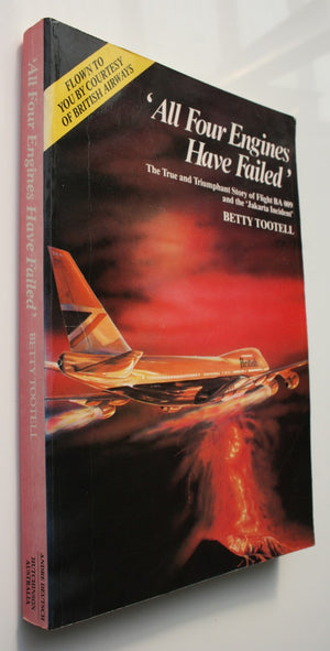 "All Four Engines Have Failed" The True and Triumphant Story of Flight BA 009 and the 'Jakarta Incident' By Betty Tootell.