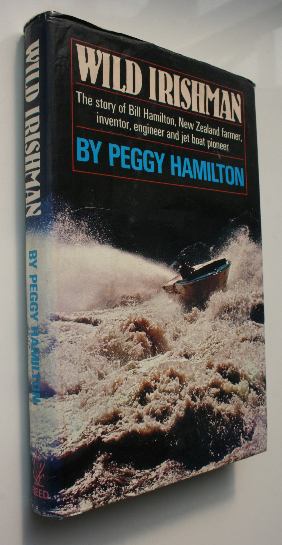 WILD IRISHMAN. Bill Hamilton, NZ Farmer, Inventor, Engineer & Jet Boat Pioneer by Peggy Hamilton.