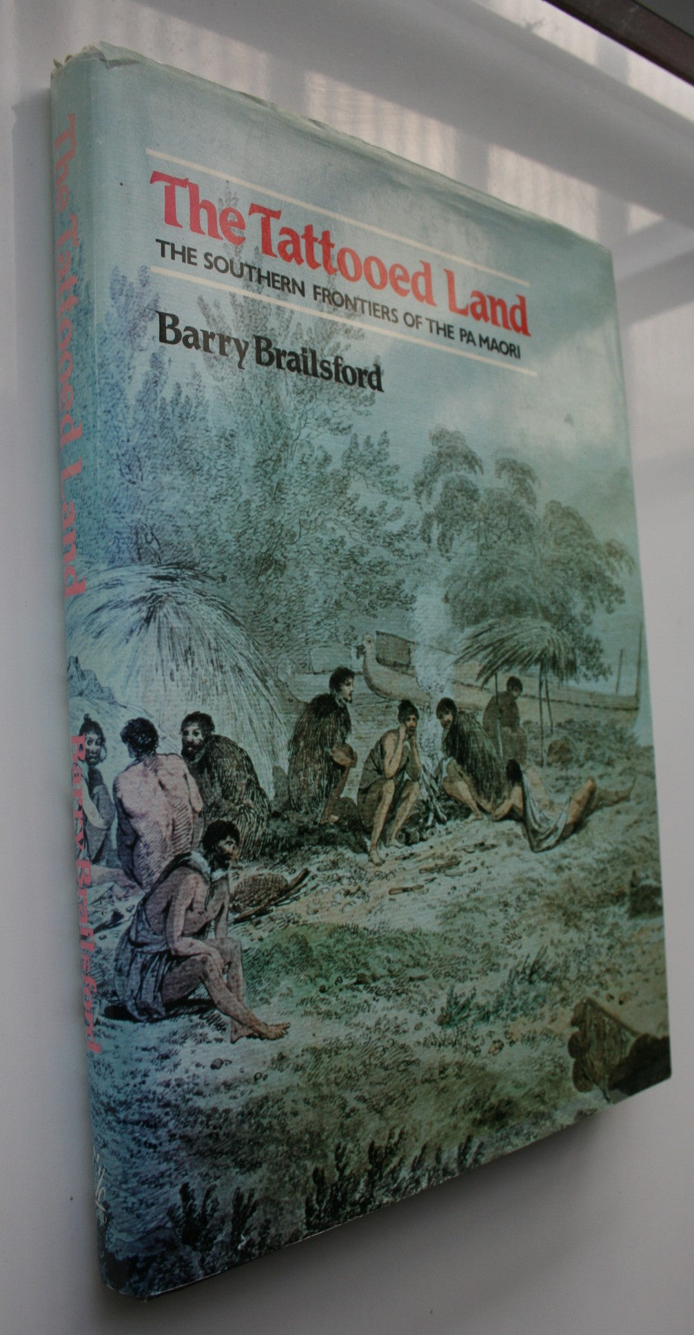 The Tattooed Land. The Southern Frontiers of the Pa Maori by Barry Brailsford. SIGNED BY AUTHOR