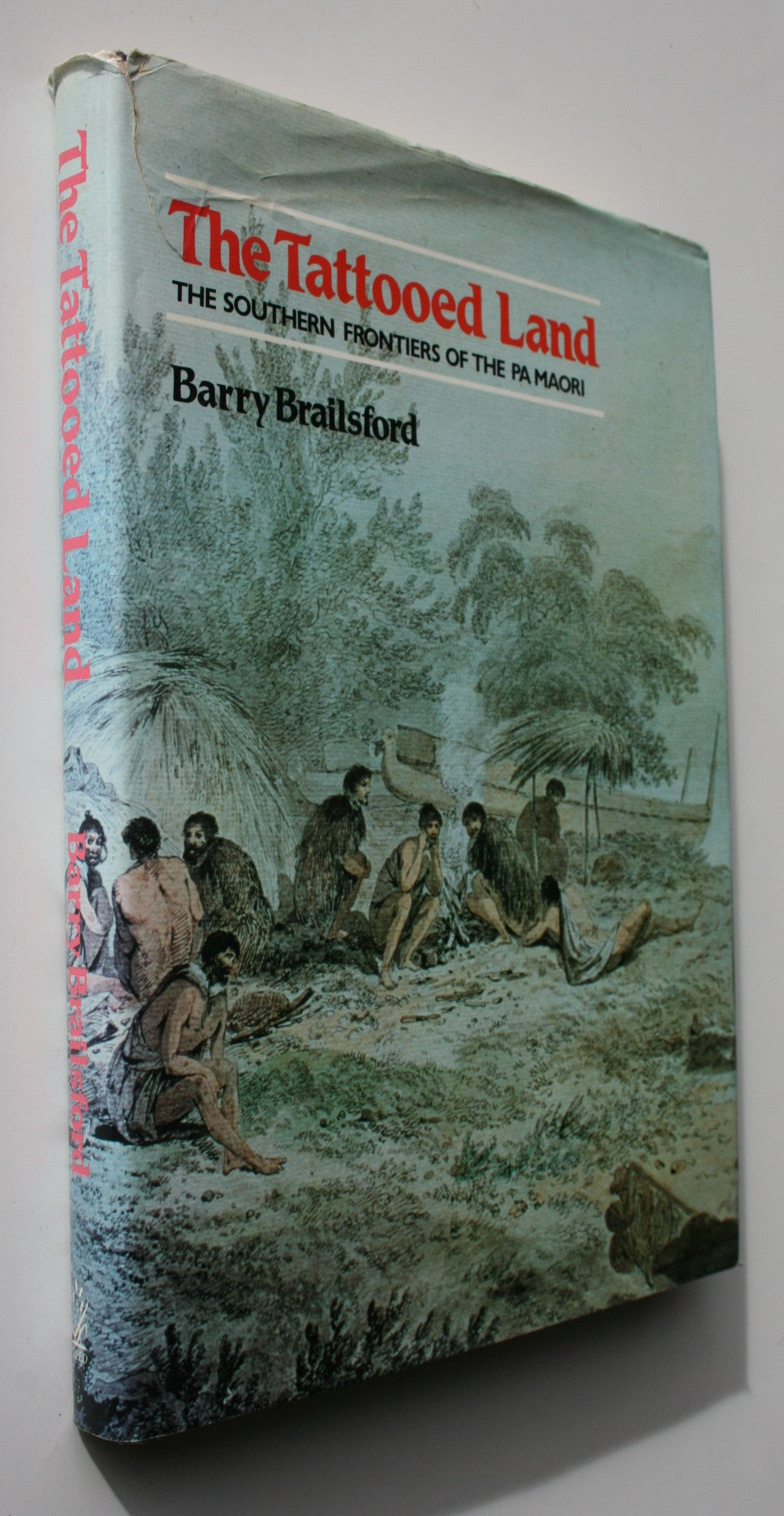 The Tattooed Land. The Southern Frontiers of the Pa Maori By Barry Brailsford.