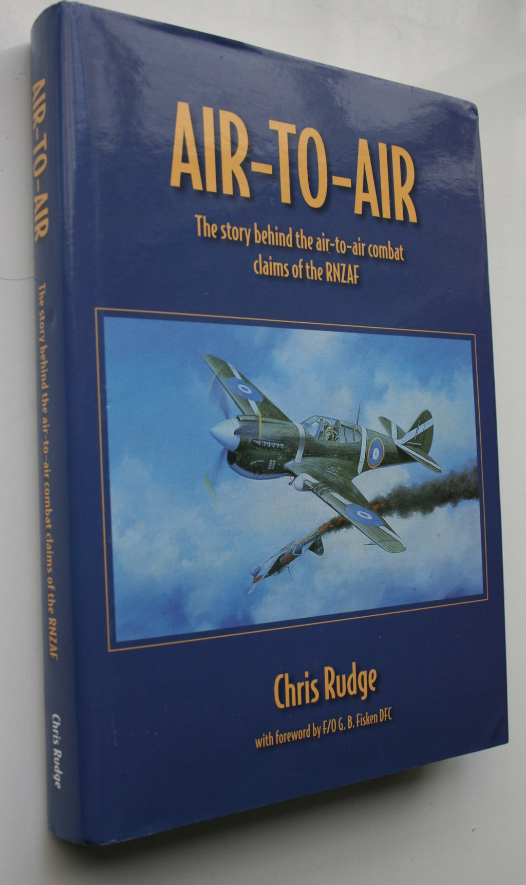 Air-To-Air The Story Behind the Air-To-Air Combat Claims of the RNZAF By Chris Rudge. SIGNED BY AUTHOR.