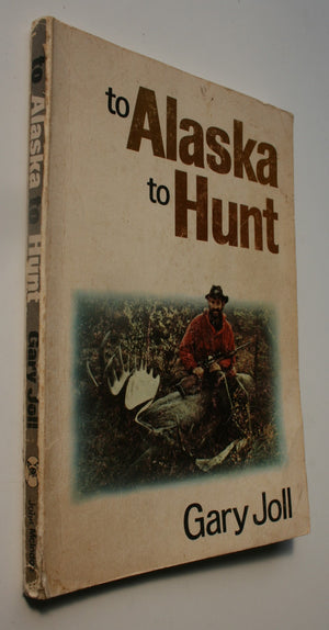 To Alaska to Hunt. By Gary Joll