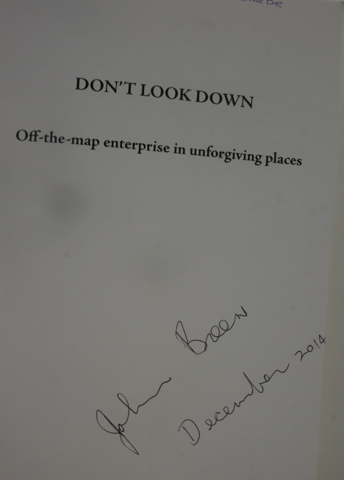 Don't Look Down Off-The-Map Enterprise in Unforgiving Places. SIGNED BY THE AUTHOR John Breen.