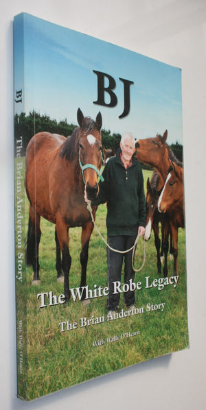 Bj: The White Robe Legacy The Brian Anderton Story By Wally O'Hearn. SIGNED BY BRIAN ANDERTON.