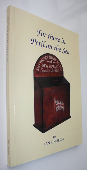 For those in Peril on the Sea The Shipwreck Relief Society in New Zealand by Ian Church. SIGNED BY AUTHOR.