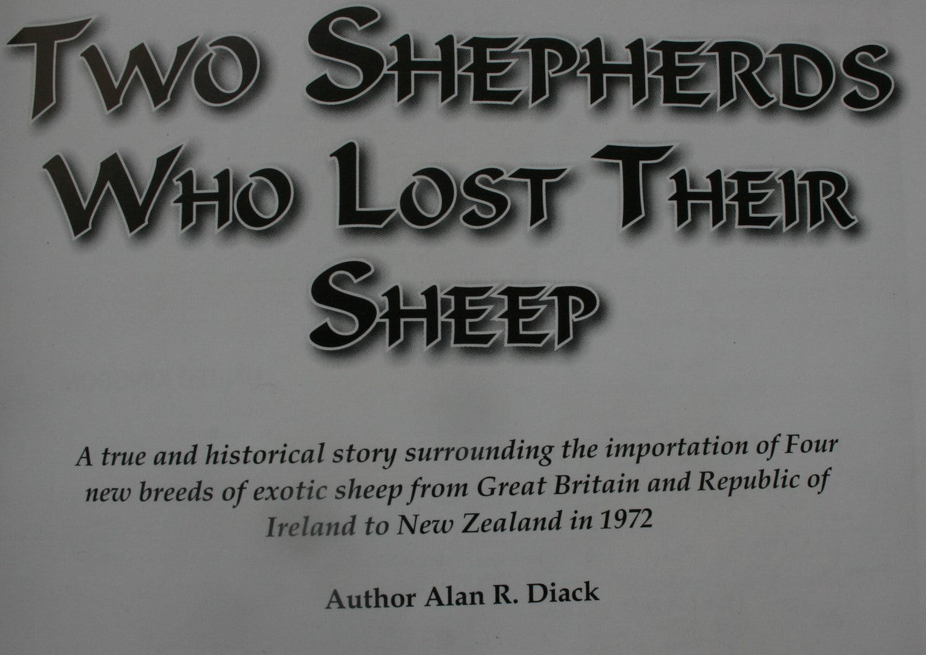 Two shepherds who lost their sheep a true and historical story surrounding the importation of four new breeds of exotic sheep from Great Britain and Republic of Ireland to New Zealand in 1972 by Alan R. Diack.