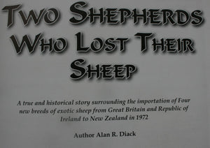 Two shepherds who lost their sheep a true and historical story surrounding the importation of four new breeds of exotic sheep from Great Britain and Republic of Ireland to New Zealand in 1972 by Alan R. Diack.