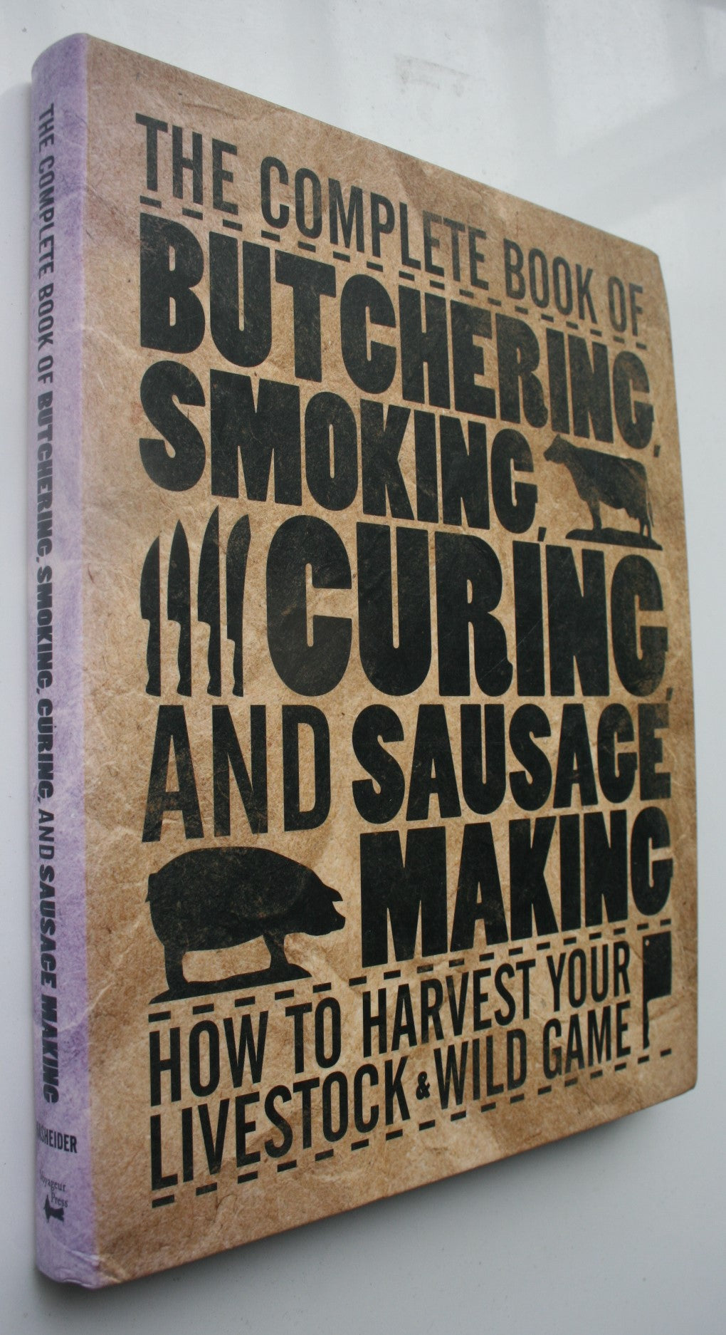 The Complete Book of ­Butchering, Smoking, Curing,­ and Sausage Making How to Harvest Your Livestock &amp; Wild Game By Hasheider, Philip