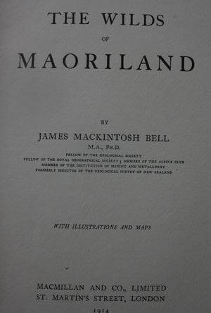 The Wilds of Maoriland (First Edition 1914). By James MacIntosh Bell