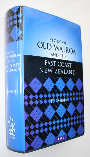 The Story of Old Wairoa and the East Coast District, North Island, New Zealand Or, Past, Present, and Future .A Record of Over Fifty Years' Progress By T. Lambert.