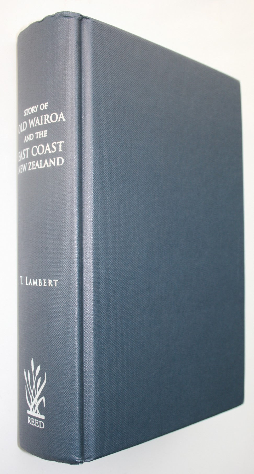 The Story of Old Wairoa and the East Coast District, North Island, New Zealand Or, Past, Present, and Future .A Record of Over Fifty Years' Progress By T. Lambert.