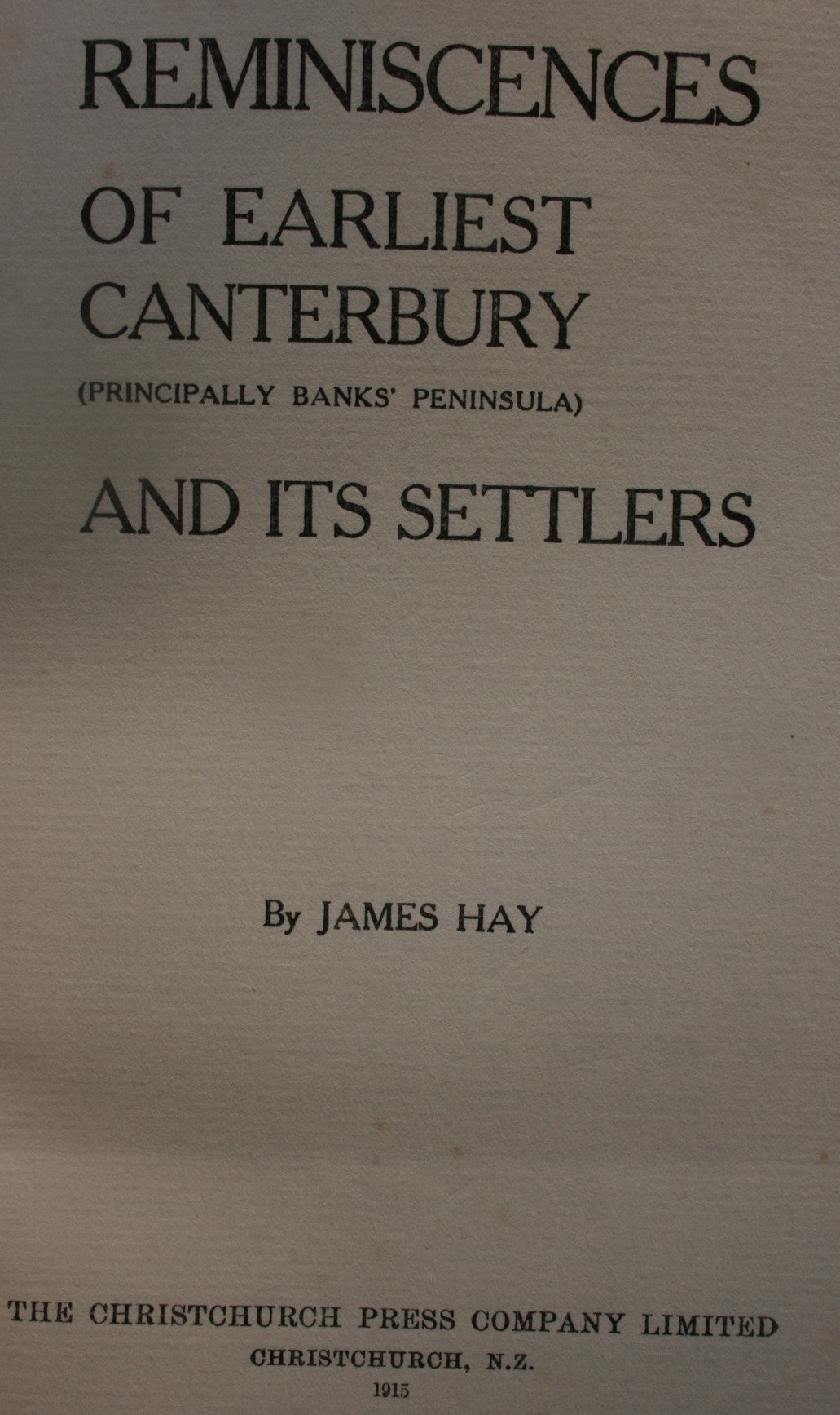 Reminiscences of Earliest Canterbury ( Principally Banks' Peninsula ) and Its Settlers by James Hay.