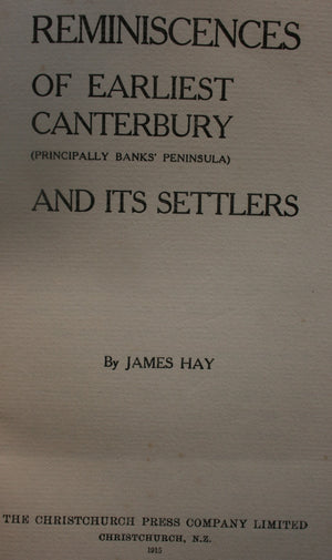 Reminiscences of Earliest Canterbury ( Principally Banks' Peninsula ) and Its Settlers by James Hay.