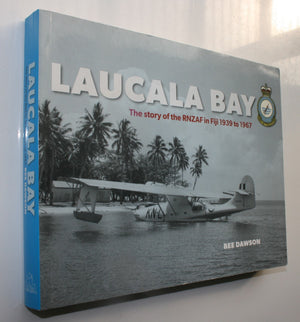 Laucala Bay The Story of the RNZAF in Fiji 1939 to 1967 by Bee Dawson.