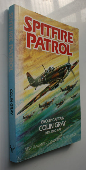 Spitfire Patrol. New Zealand's Top Scoring Fighter Pilot by Grp Cpt COLIN GRAY. DSO, DCF, RAF.