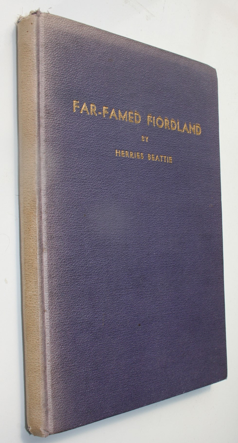 Far Famed Fiordland: Historic and Descriptive, European Explorers, White Whalers, Seamen & Surveyors, Travellers & Tourists, &  Pakeha Place-names by Herries Beattie.