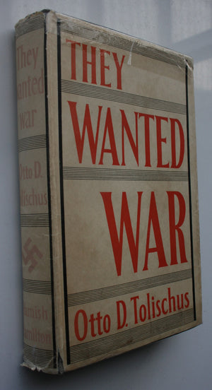 They Wanted War by Otto D. Tolischus. 1940, First Edition.