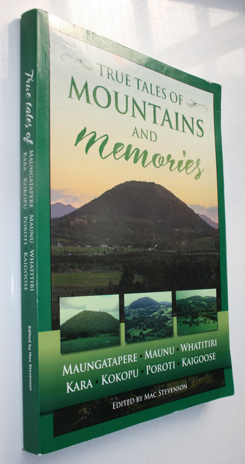 True Tales of Mountains and Memories: Maungatapere, Maunu, Whatitiri, Kara, Kokopu, Poroti, Kaigoose by Mac Stevenson (Editor).