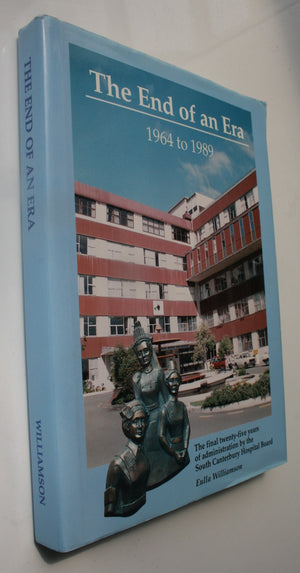 The End of an Era: 1964 to 1989. South Canterbury Hospital Board. By Eulla Williamson