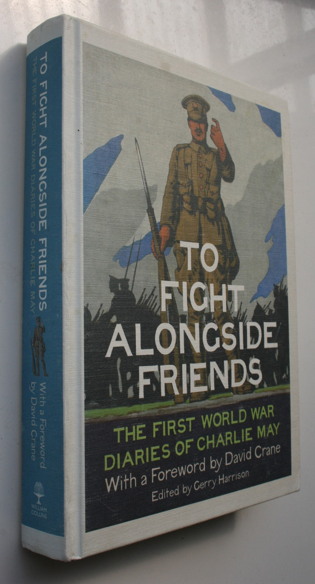 To Fight Alongside Friends. The First World War Diaries of Charlie May By Gerry Harrison (Edited by), David Crane.