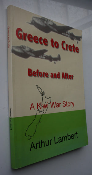 From Greece to Crete, Before and After. A Kiwi War Story. Extracts from My Life Story. by Arthur Lambert. SIGNED BY AUTHOR. SCARCE.