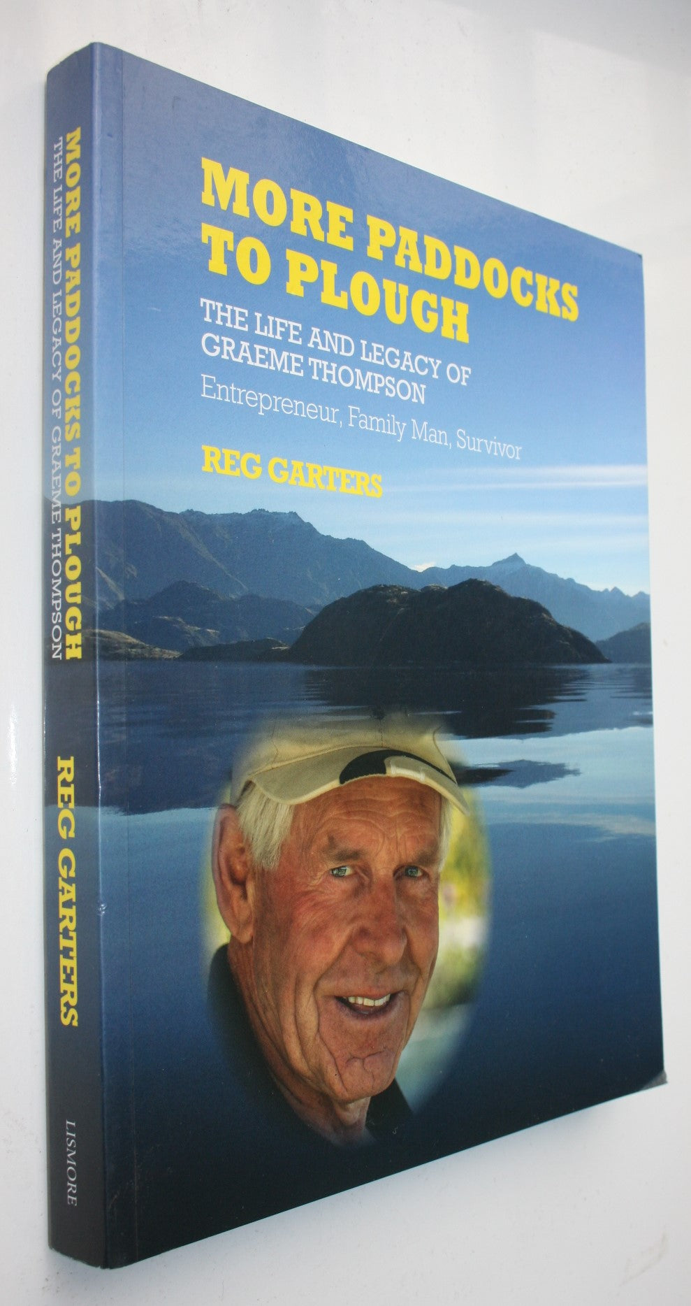 More Paddocks to Plough: The Life and Legacy of Graeme Thompson: Entrepreneur, Family Man, Survivor BY Reg Garters.