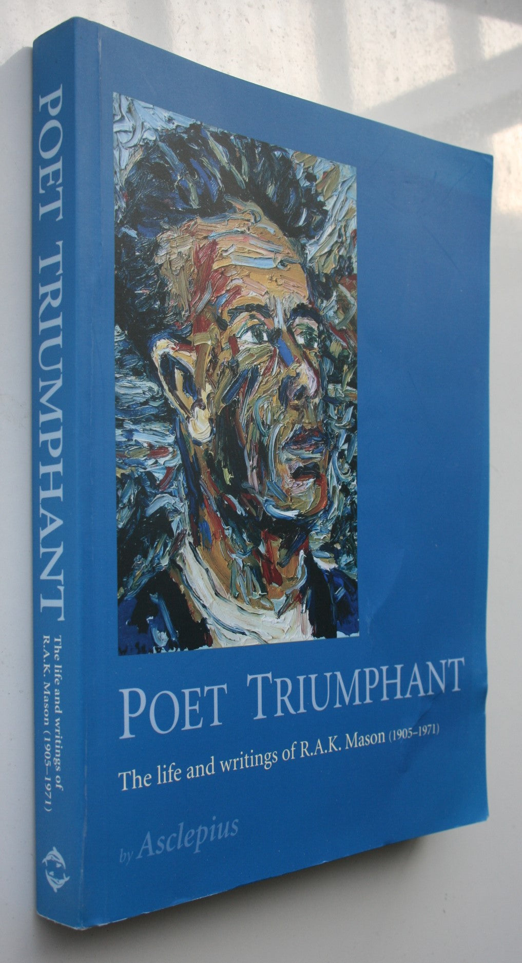 Poet Triumphant: The Life and Writings of R A K Mason by Asclepius