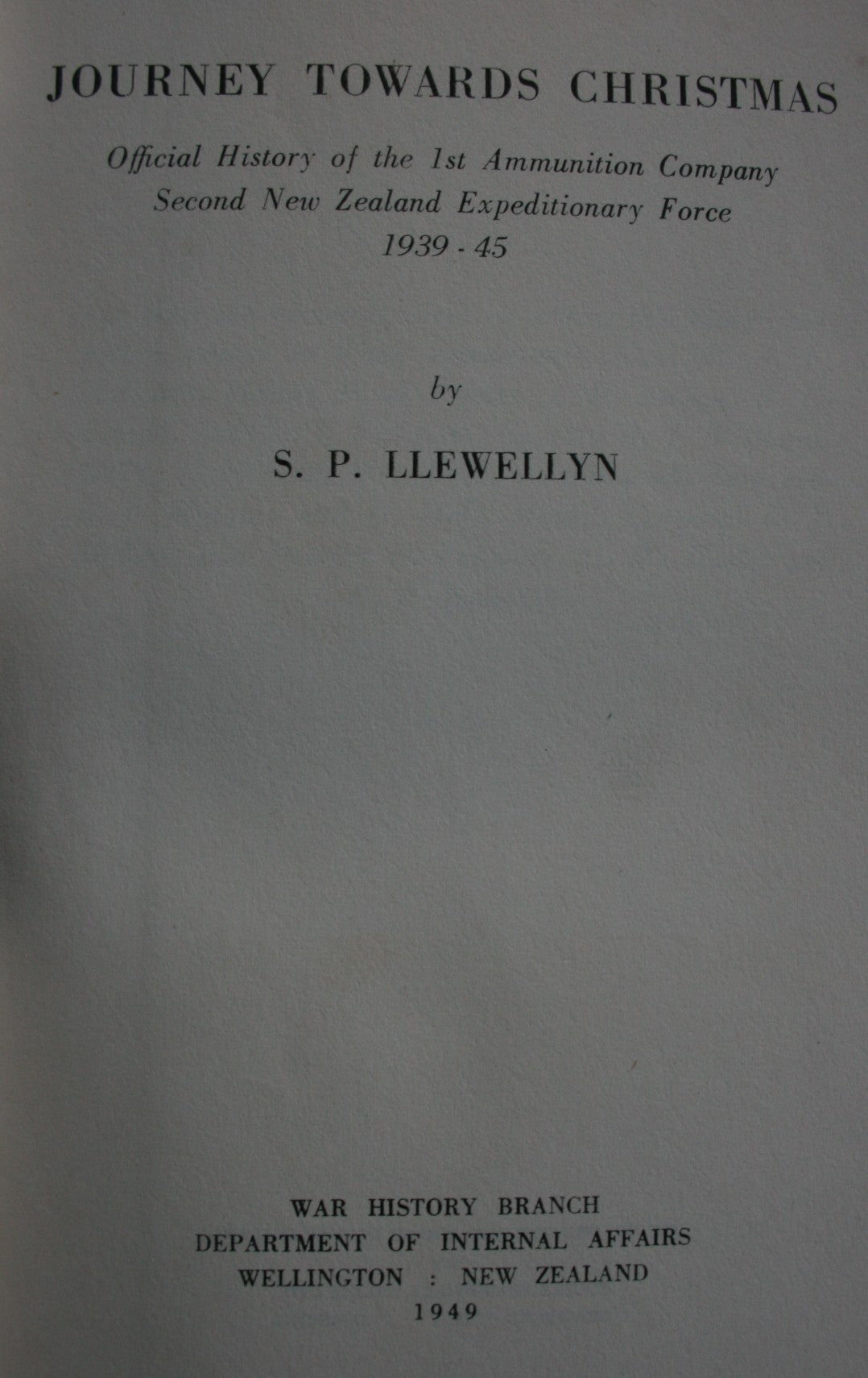 Journey Towards Christmas: Official History of the 1st Ammunition Company Second New Zealand Expeditionary Force 1939 - 45 by S.P. Llewellyn
