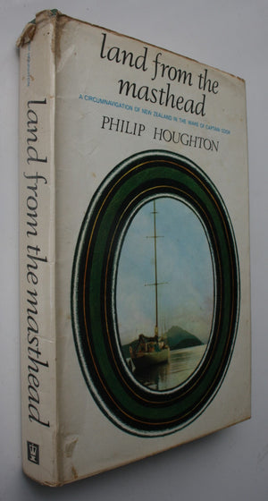 Land from the masthead: A circumnavigation of New Zealand in the wake of Captain Cook. By Philip Houghton