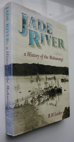 Jade River A History of the Mahurangi by R. H. Locker. SCARCE.