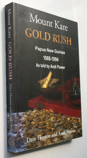 Mount Kare Gold Rush: Papua New Guinea, 1988-1994 BY Andi Flower and Dave Henton. SIGNED BY BOTH AUTHORS