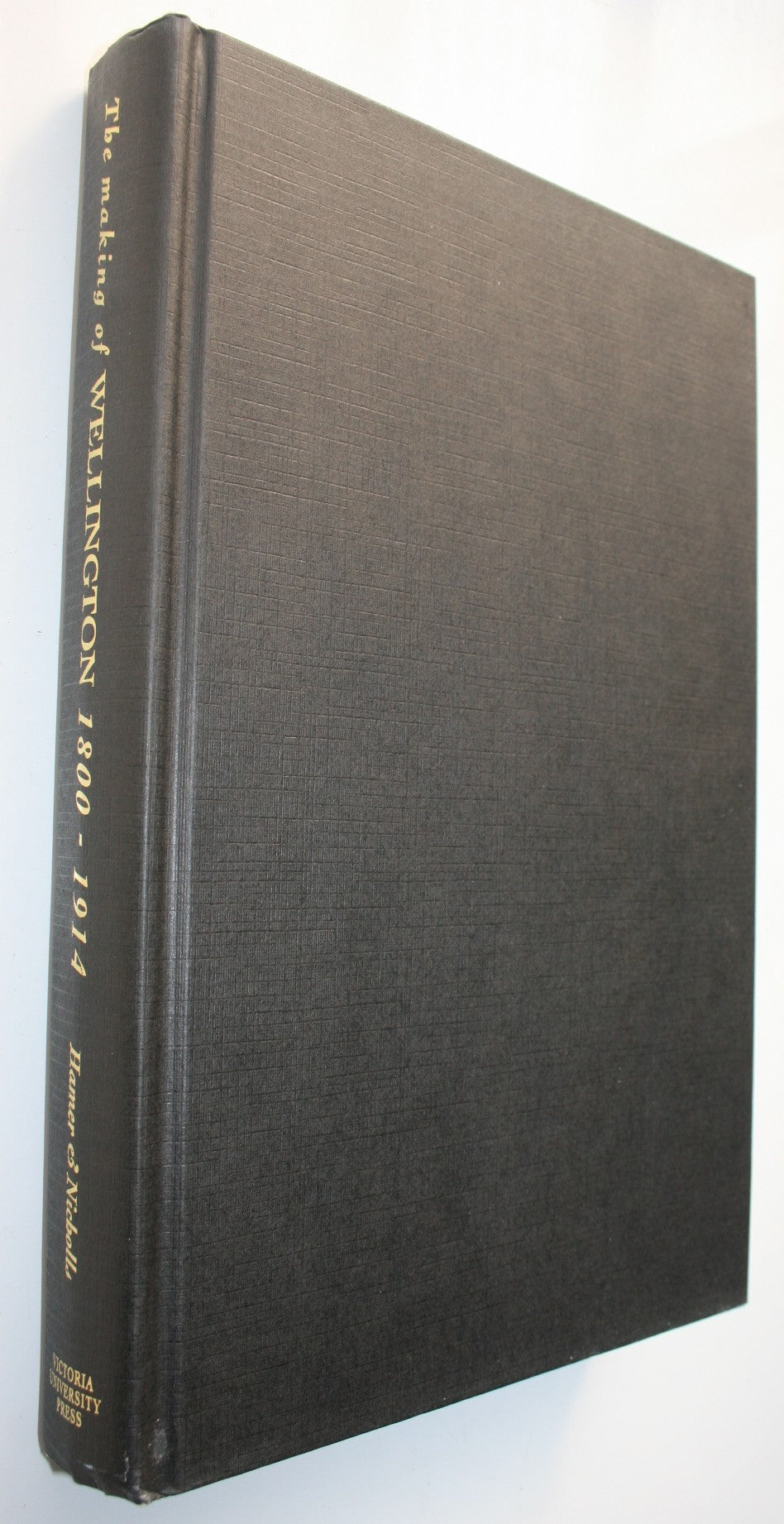 The Making of Wellington ­1800-1914 By David Hamer (Edited by), Roberta Nicholls .