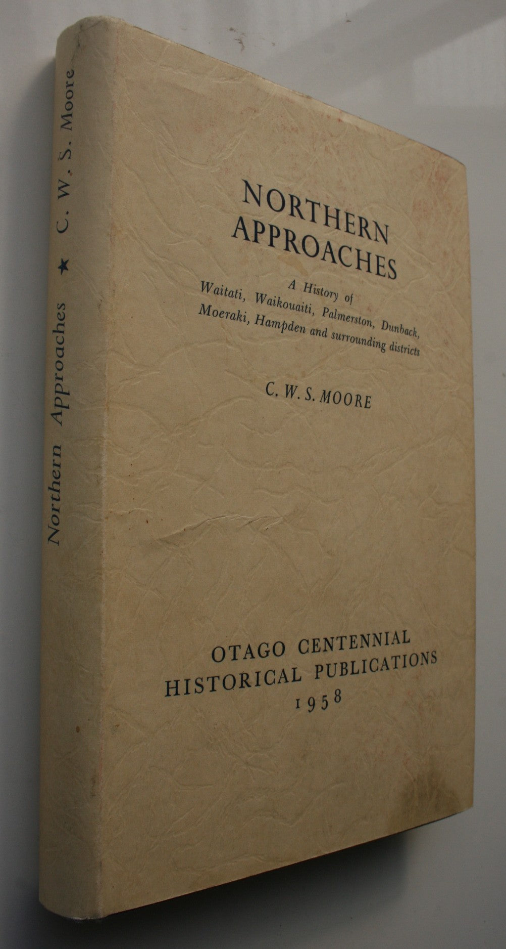 Northern Approaches A history of Waitati, Waikouaiti, Palmerston, Dunback, Moeraki, Hampden and surrounding districts by C W S Moore.  FIRST EDITION