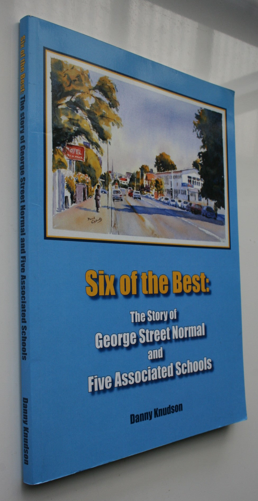 Six of the Best: The Story of George Street Normal and Five Associated Schools by Danny Knudson.