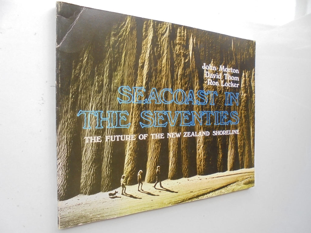 Seacoast in the Seventies. The Future of the New Zealand Shoreline by John Morton, David Thom, Ron Locker.