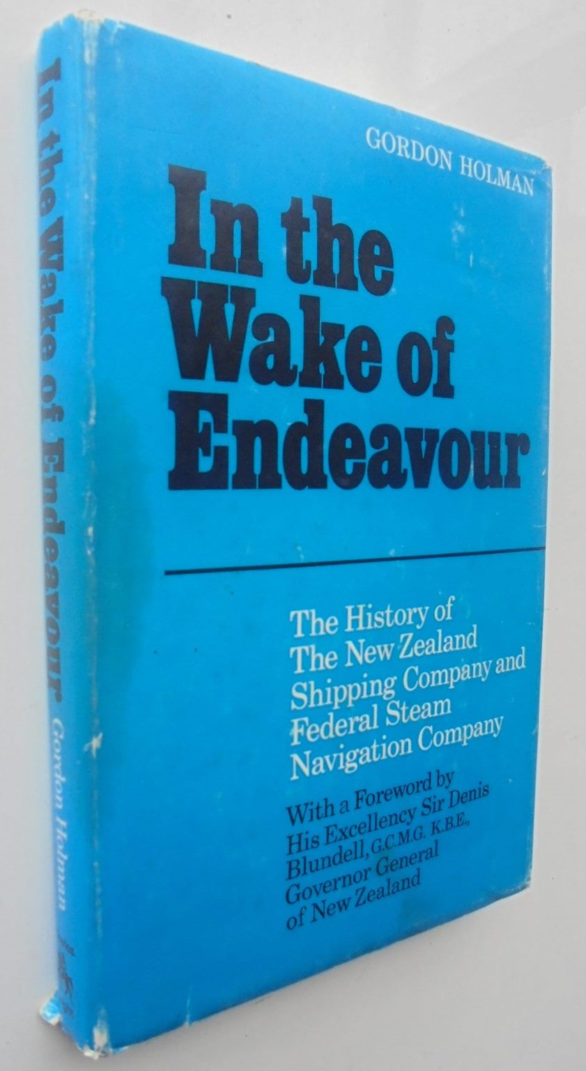 In the Wake of Endeavour: The history of the New Zealand Shipping Company and Federal Steam Navigation Company. By Gordon Holman
