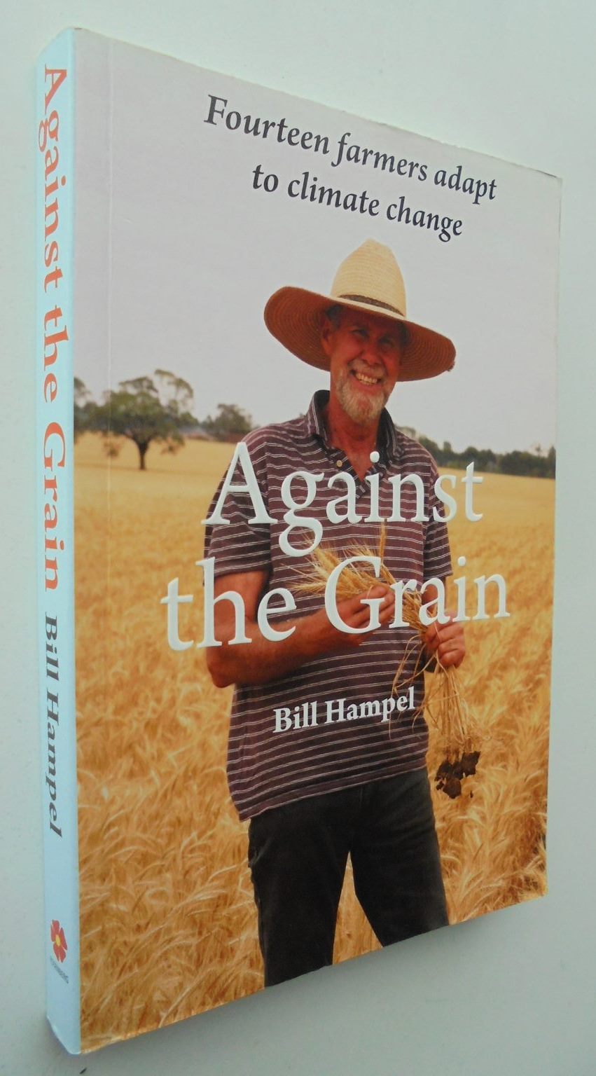 Against the Grain Fourteen Farmers Adapt to Climate Change By Bill Hampel.