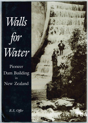 Walls for Water: Pioneer Dam Building in New Zealand - by R.E. Offer. [Signed First Edition]