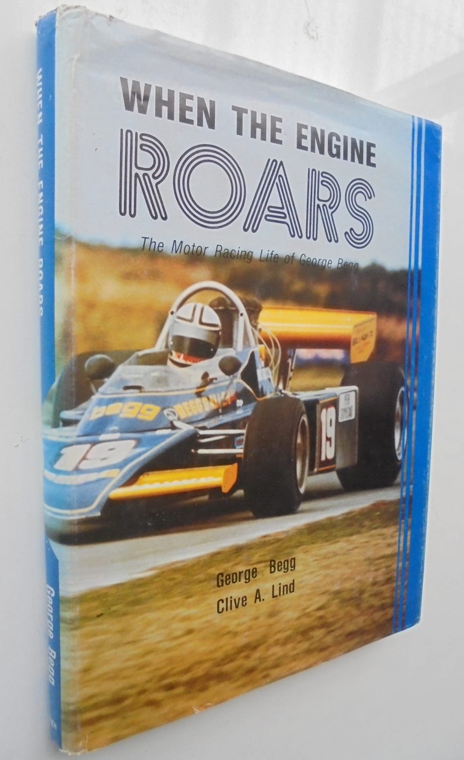 When The Engine Roars The Motor Racing Life of George Begg - by George Begg and Clive A. Lind. [First Edition]